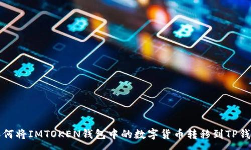 :

如何将IMTOKEN钱包中的数字货币转移到TP钱包