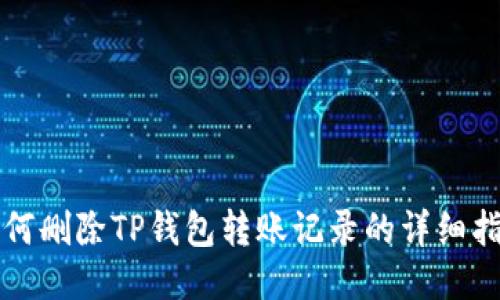 如何删除TP钱包转账记录的详细指南