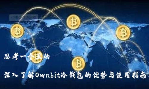 思考一个且的

深入了解Ownbit冷钱包的优势与使用指南
