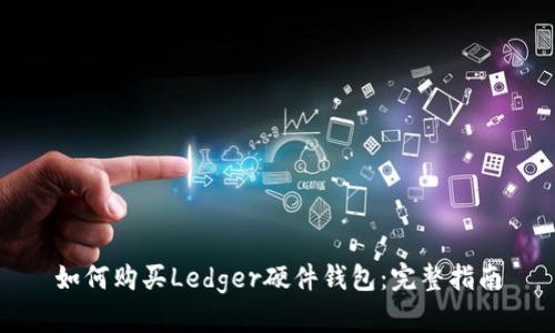 如何购买Ledger硬件钱包：完整指南