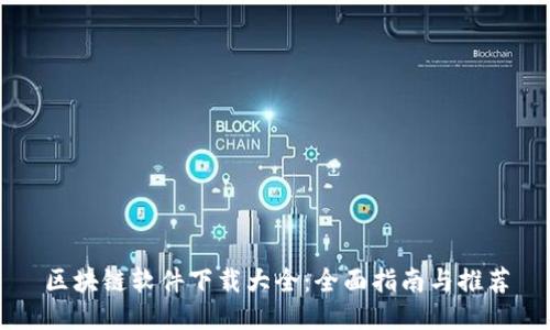 区块链软件下载大全：全面指南与推荐