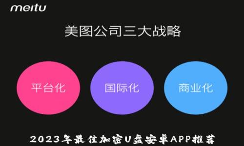 
2023年最佳加密U盘安卓APP推荐