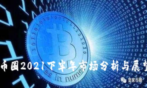 币圈2021下半年市场分析与展望