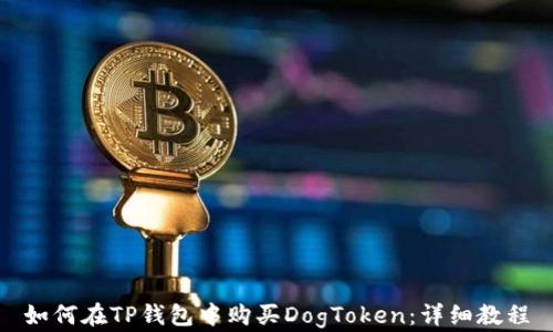 
如何在TP钱包中购买DogToken：详细教程