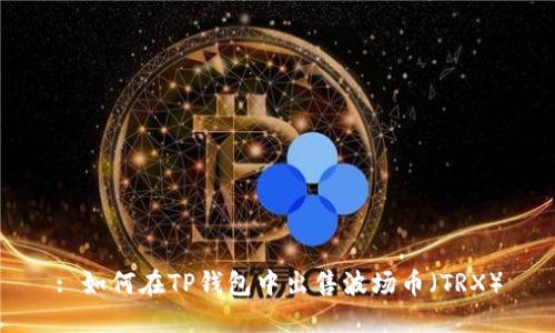 : 如何在TP钱包中出售波场币（TRX）