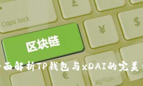 : 全面解析TP钱包与xDAI的完美结合