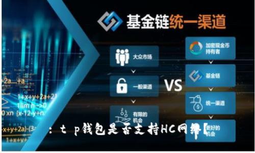 : t p钱包是否支持HC网络？
