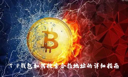 T P钱包如何搜索合约地址的详细指南